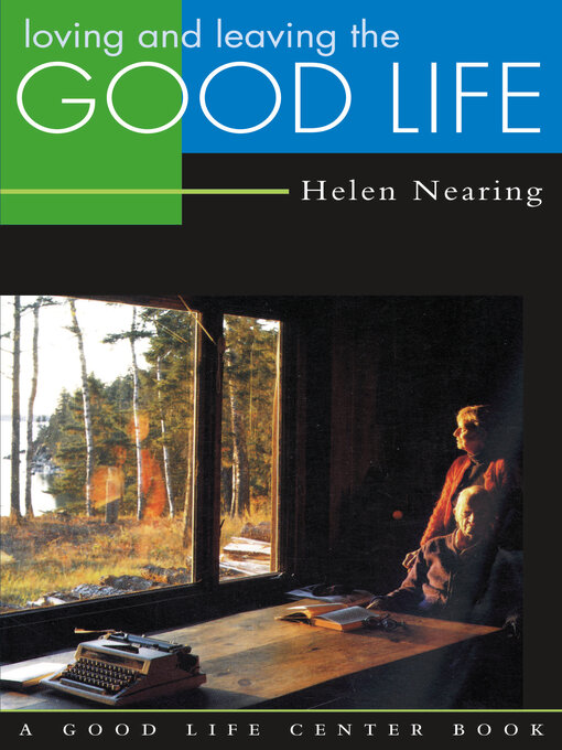 Title details for Loving and Leaving the Good Life by Helen Nearing - Available